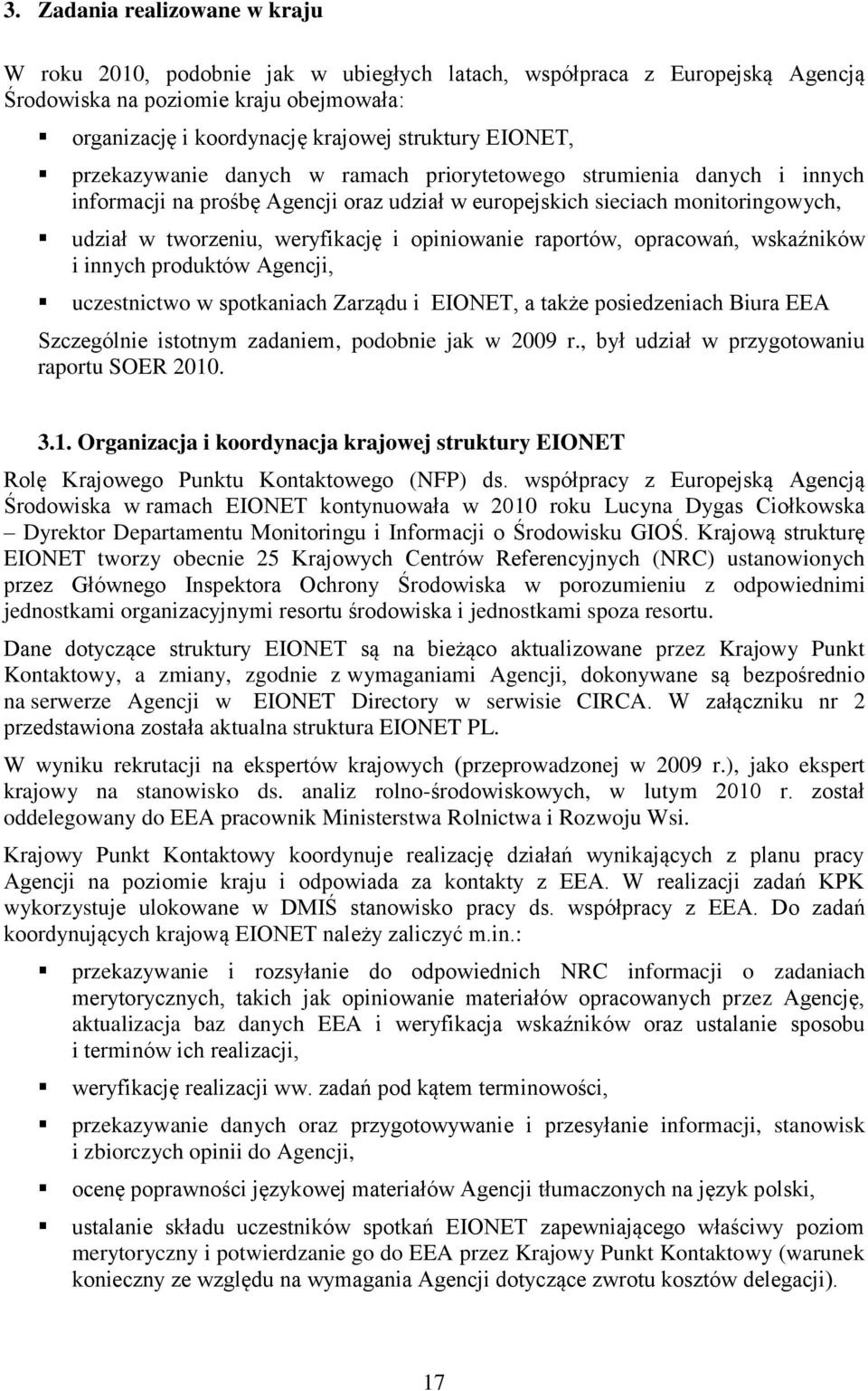 opiniowanie raportów, opracowań, wskaźników i innych produktów Agencji, uczestnictwo w spotkaniach Zarządu i EIONET, a także posiedzeniach Biura EEA Szczególnie istotnym zadaniem, podobnie jak w 2009