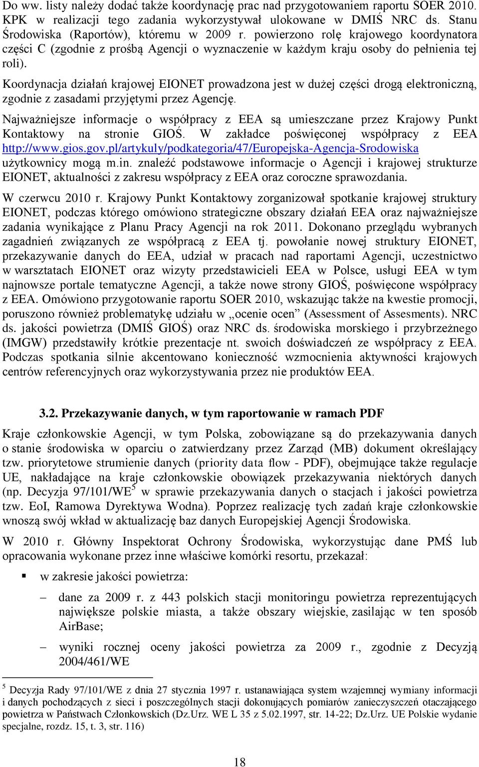 Koordynacja działań krajowej EIONET prowadzona jest w dużej części drogą elektroniczną, zgodnie z zasadami przyjętymi przez Agencję.