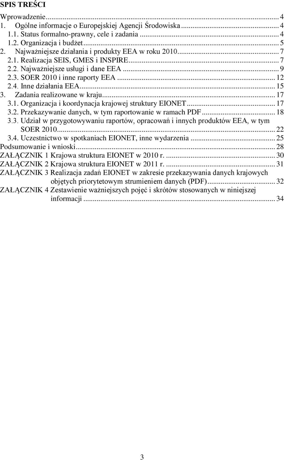 Inne działania EEA... 15 3. Zadania realizowane w kraju... 17 3.1. Organizacja i koordynacja krajowej struktury EIONET... 17 3.2. Przekazywanie danych, w tym raportowanie w ramach PDF... 18 3.3. Udział w przygotowywaniu raportów, opracowań i innych produktów EEA, w tym SOER 2010.