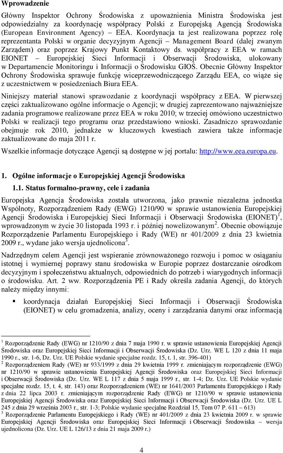 współpracy z EEA w ramach EIONET Europejskiej Sieci Informacji i Obserwacji Środowiska, ulokowany w Departamencie Monitoringu i Informacji o Środowisku GIOŚ.