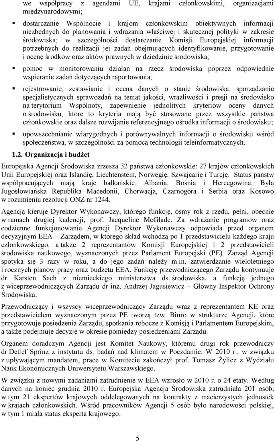 ocenę środków oraz aktów prawnych w dziedzinie środowiska; pomoc w monitorowaniu działań na rzecz środowiska poprzez odpowiednie wspieranie zadań dotyczących raportowania; rejestrowanie, zestawianie