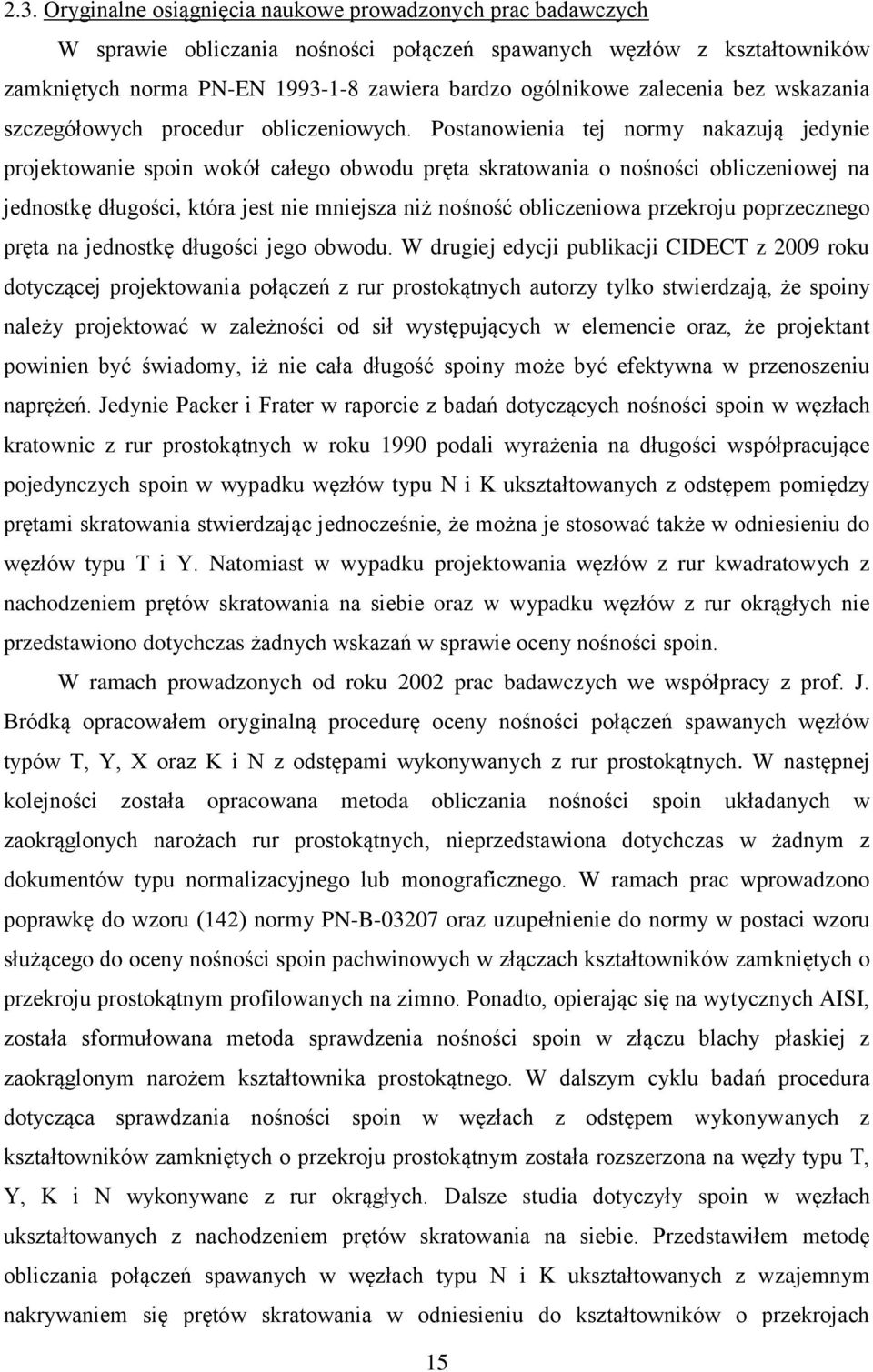 Postanowienia tej normy nakazują jedynie projektowanie spoin wokół całego obwodu pręta skratowania o nośności obliczeniowej na jednostkę długości, która jest nie mniejsza niż nośność obliczeniowa