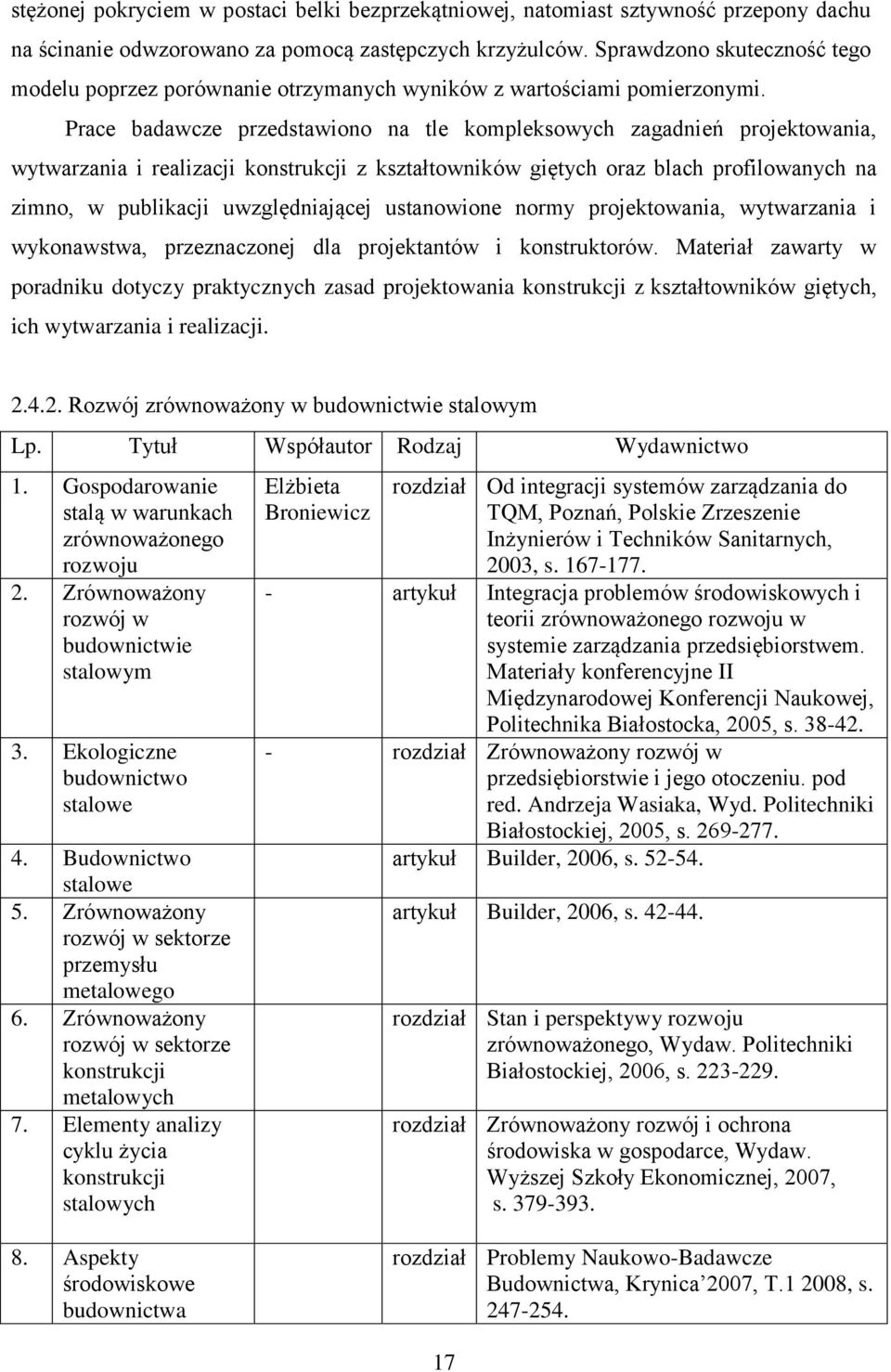 Prace badawcze przedstawiono na tle kompleksowych zagadnień projektowania, wytwarzania i realizacji konstrukcji z kształtowników giętych oraz blach profilowanych na zimno, w publikacji