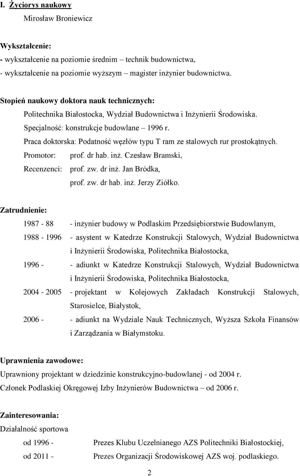 Praca doktorska: Podatność węzłów typu T ram ze stalowych rur prostokątnych. Promotor: prof. dr hab. inż. Czesław Bramski, Recenzenci: prof. zw. dr inż. Jan Bródka, prof. zw. dr hab. inż. Jerzy Ziółko.