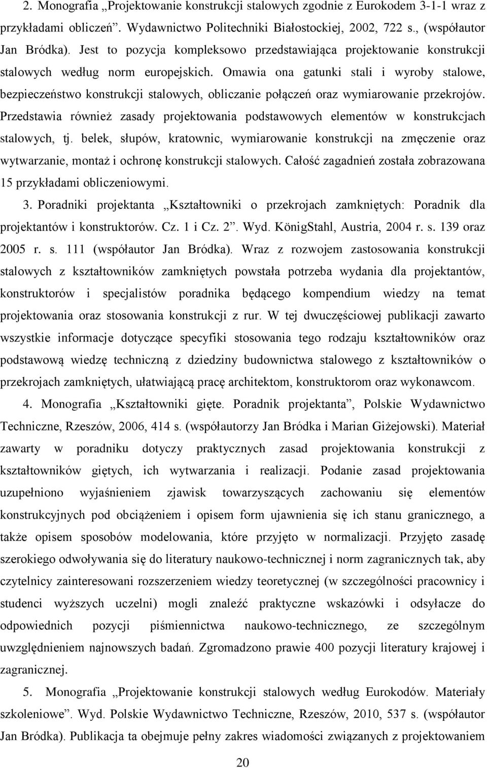 Omawia ona gatunki stali i wyroby stalowe, bezpieczeństwo konstrukcji stalowych, obliczanie połączeń oraz wymiarowanie przekrojów.