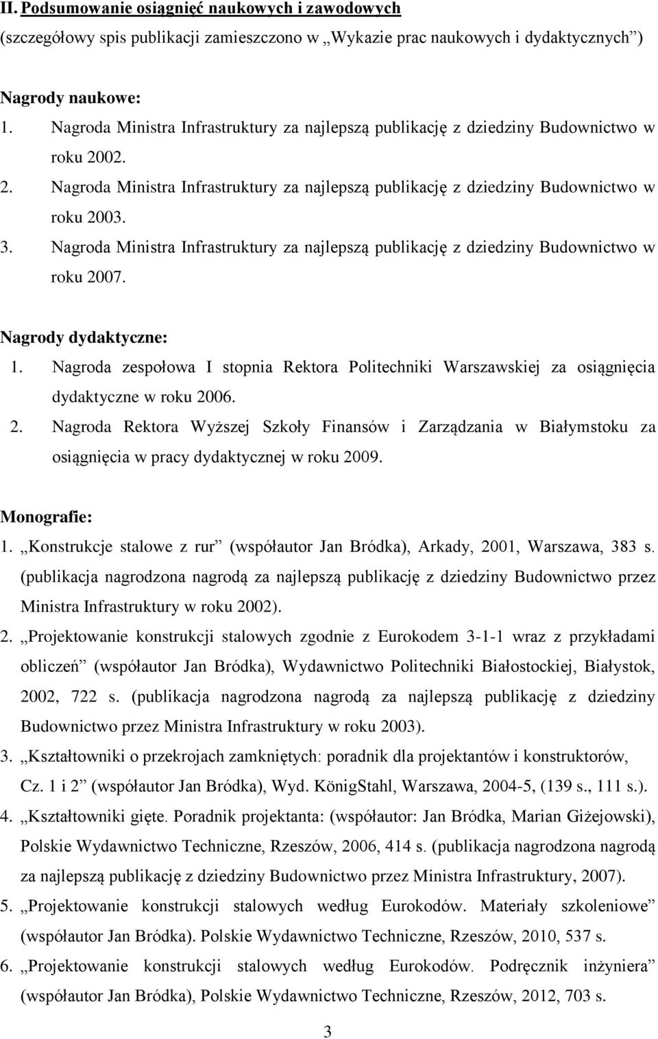 Nagroda Ministra Infrastruktury za najlepszą publikację z dziedziny Budownictwo w roku 2007. Nagrody dydaktyczne: 1.