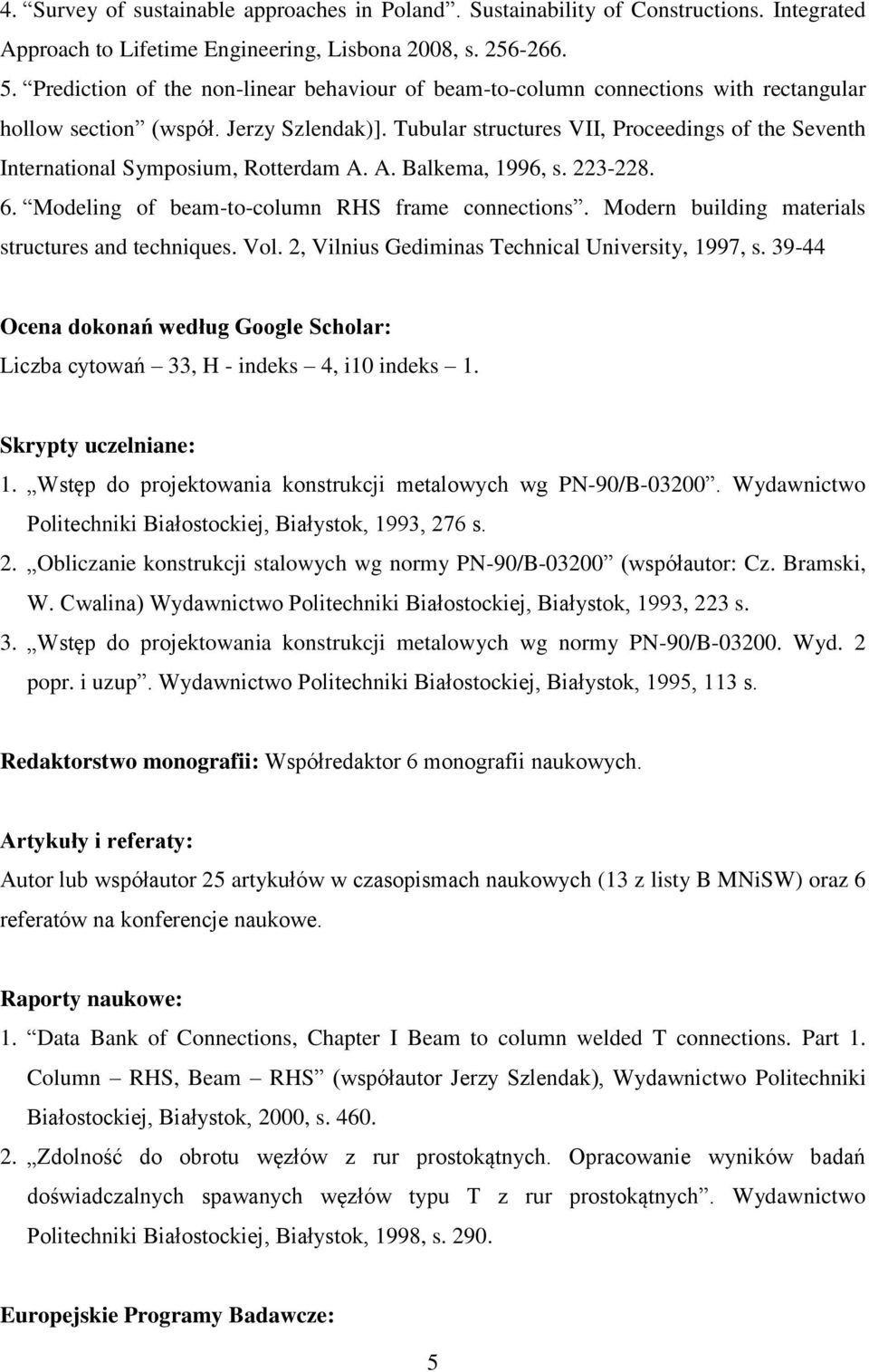 Tubular structures VII, Proceedings of the Seventh International Symposium, Rotterdam A. A. Balkema, 1996, s. 223-228. 6. Modeling of beam-to-column RHS frame connections.