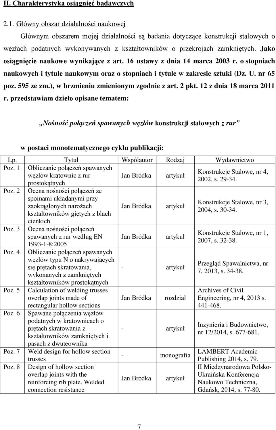 Jako osiągnięcie naukowe wynikające z art. 16 ustawy z dnia 14 marca 2003 r. o stopniach naukowych i tytule naukowym oraz o stopniach i tytule w zakresie sztuki (Dz. U. nr 65 poz. 595 ze zm.