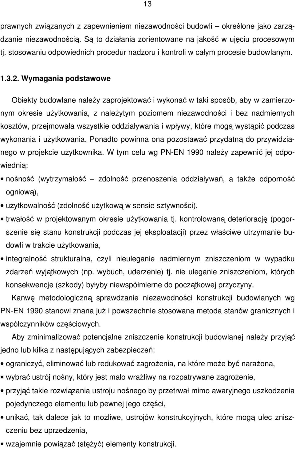 Wymagania podstawowe Obiekty budowlane naleŝy zaprojektować i wykonać w taki sposób, aby w zamierzonym okresie uŝytkowania, z naleŝytym poziomem niezawodności i bez nadmiernych kosztów, przejmowała