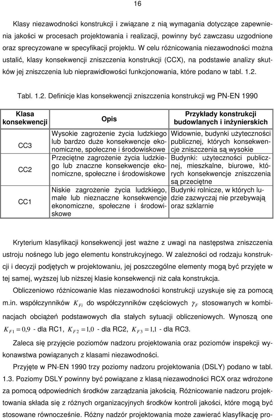 W celu róŝnicowania niezawodności moŝna ustalić, klasy konsekwencji zniszczenia konstrukcji (CCX), na podstawie analizy skutków jej zniszczenia lub nieprawidłowości funkcjonowania, które podano w