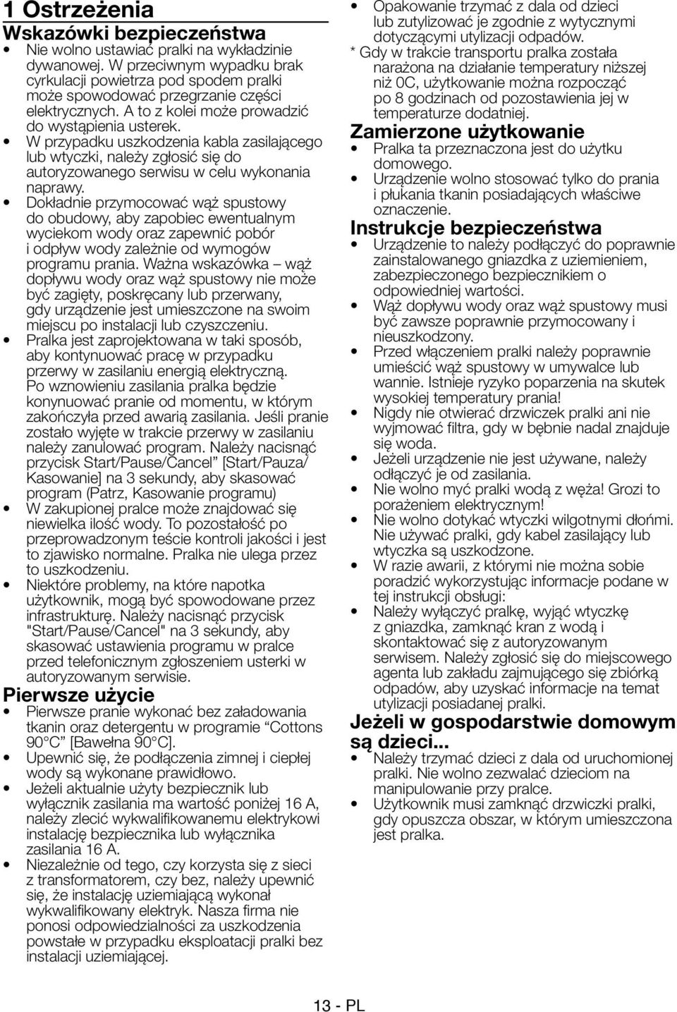 W przypadku uszkodzenia kabla zasilającego lub wtyczki, należy zgłosić się do autoryzowanego serwisu w celu wykonania naprawy.