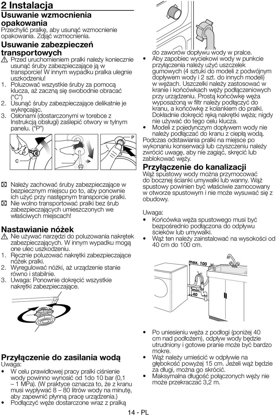 Poluzować wszystkie śruby za pomocą klucza, aż zaczną się swobodnie obracać ( C ) 2. Usunąć śruby zabezpieczające delikatnie je wykręcając. 3.