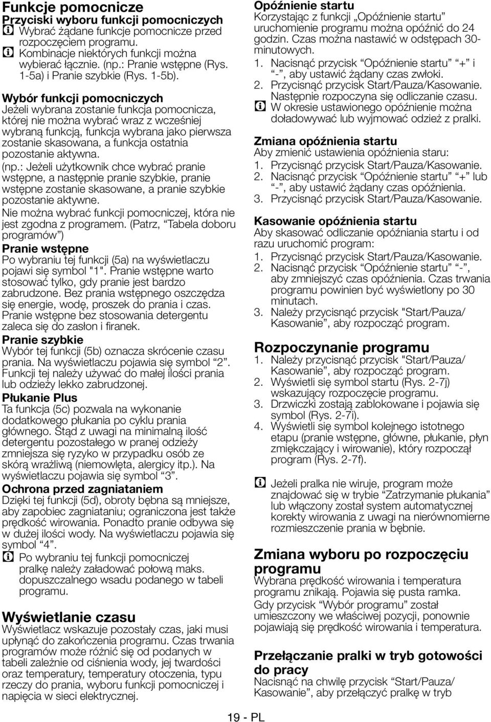 Wybór funkcji pomocniczych Jeżeli wybrana zostanie funkcja pomocnicza, której nie można wybrać wraz z wcześniej wybraną funkcją, funkcja wybrana jako pierwsza zostanie skasowana, a funkcja ostatnia