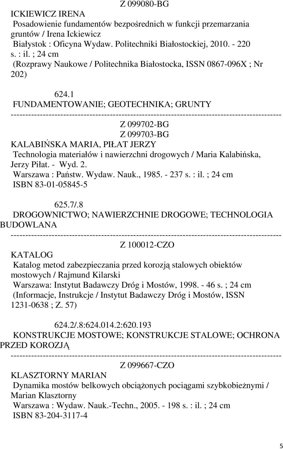 1 FUNDAMENTOWANIE; GEOTECHNIKA; GRUNTY Z 099702-BG Z 099703-BG KALABIŃSKA MARIA, PIŁAT JERZY Technologia materiałów i nawierzchni drogowych / Maria Kalabińska, Jerzy Piłat. - Wyd. 2.