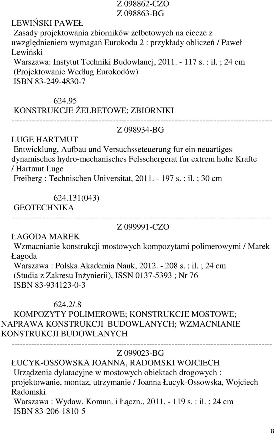 95 KONSTRUKCJE ŻELBETOWE; ZBIORNIKI Z 098934-BG LUGE HARTMUT Entwicklung, Aufbau und Versuchsseteuerung fur ein neuartiges dynamisches hydro-mechanisches Felsschergerat fur extrem hohe Krafte /