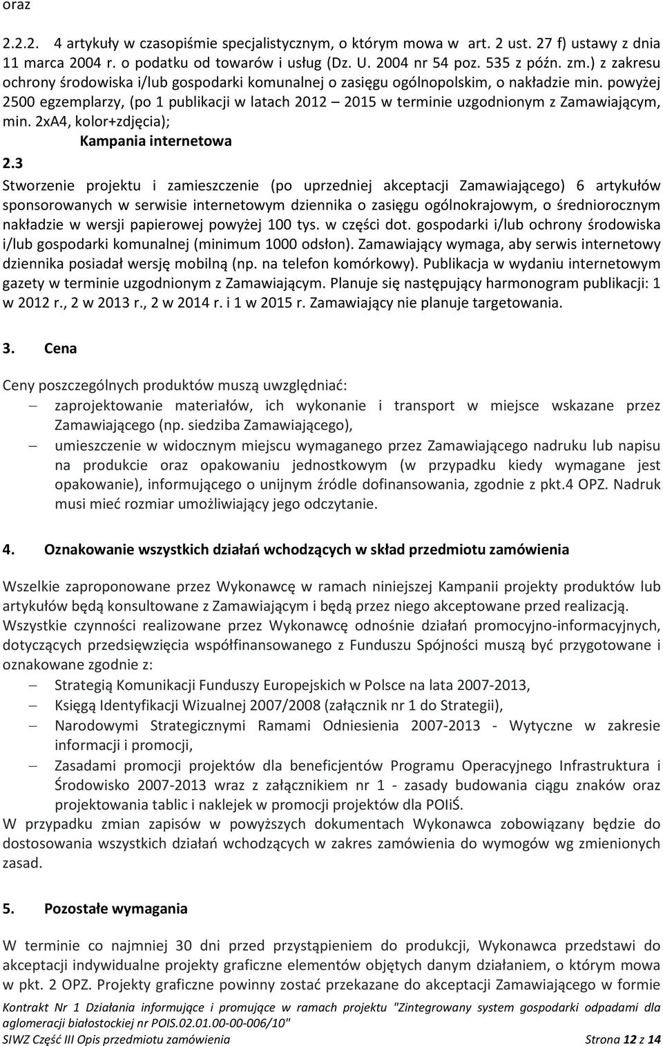 powyżej 2500 egzemplarzy, (po 1 publikacji w latach 2012 2015 w terminie uzgodnionym z Zamawiającym, min. 2xA4, kolor+zdjęcia); Kampania internetowa 2.