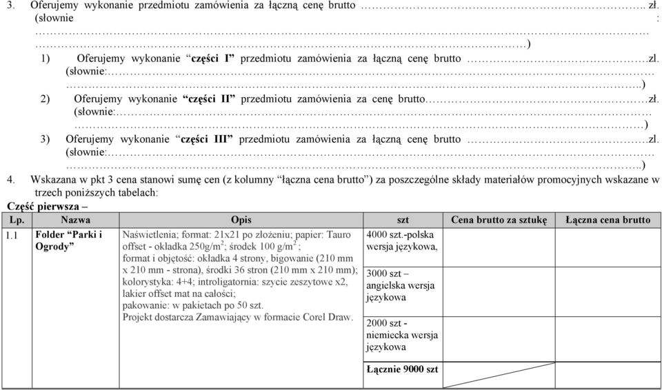 Wskazana w pkt 3 cena stanowi sumę cen (z kolumny łączna cena brutto ) za poszczególne składy materiałów promocyjnych wskazane w trzech poniższych tabelach: Część pierwsza Lp.