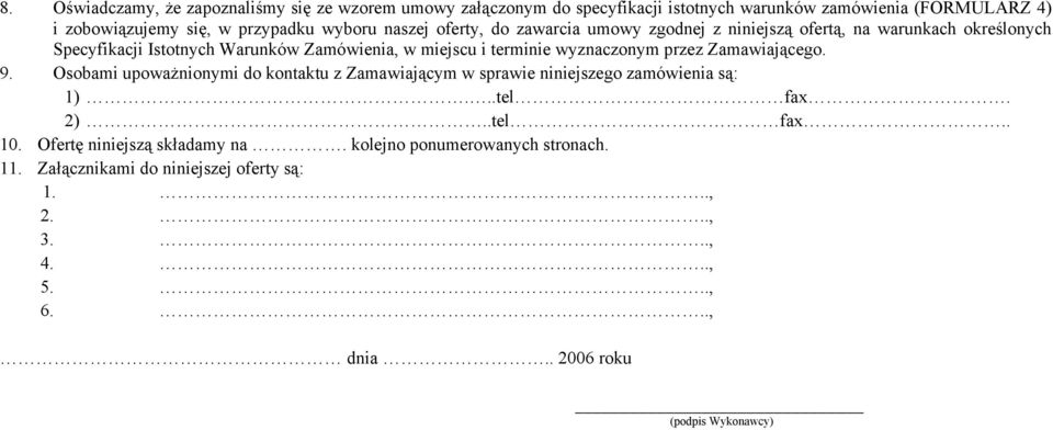 wyznaczonym przez Zamawiającego. 9. Osobami upoważnionymi do kontaktu z Zamawiającym w sprawie niniejszego zamówienia są: 1)...tel fax. 2)..tel fax.. 10.