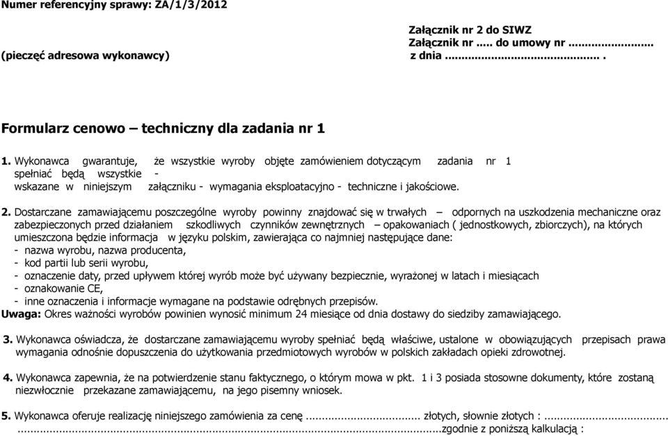 Dostarczane zamawiającemu poszczególne wyroby powinny znajdować się w trwałych odpornych na uszkodzenia mechaniczne oraz zabezpieczonych przed działaniem szkodliwych czynników zewnętrznych