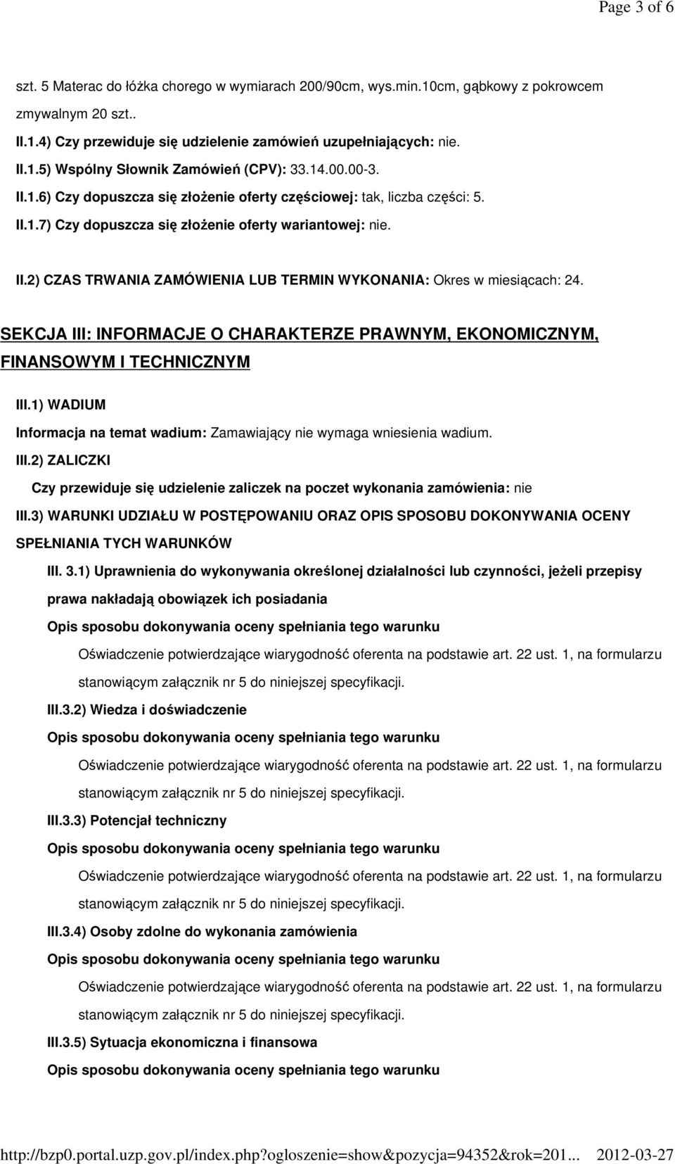 SEKCJA III: INFORMACJE O CHARAKTERZE PRAWNYM, EKONOMICZNYM, FINANSOWYM I TECHNICZNYM III.1) WADIUM Informacja na temat wadium: Zamawiający nie wymaga wniesienia wadium. III.2) ZALICZKI Czy przewiduje się udzielenie zaliczek na poczet wykonania zamówienia: nie III.