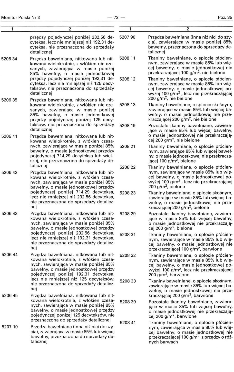 lub nitkowana wielokrotnie, z włókien nie cze- 508 sanych, zawierająca w masie poniżej 85% bawełny, o masie jednostkowej przędzy pojedynczej poniżej 9,3 decyteksa, lecz nie mniejszej niż 5 decy 508