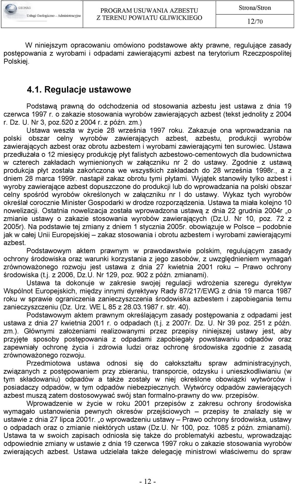 Zakazuje ona wprowadzania na polski obszar celny wyrobów zawierających azbest, azbestu, produkcji wyrobów zawierających azbest oraz obrotu azbestem i wyrobami zawierającymi ten surowiec.