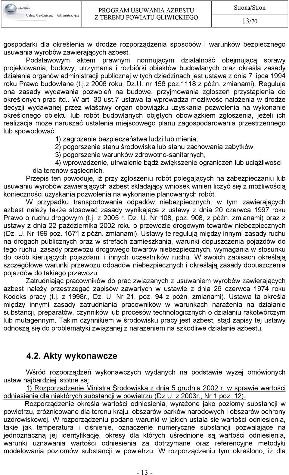 tych dziedzinach jest ustawa z dnia 7 lipca 1994 roku Prawo budowlane (t.j.z 2006 roku, Dz.U. nr 156 poz.1118 z późn. zmianami).