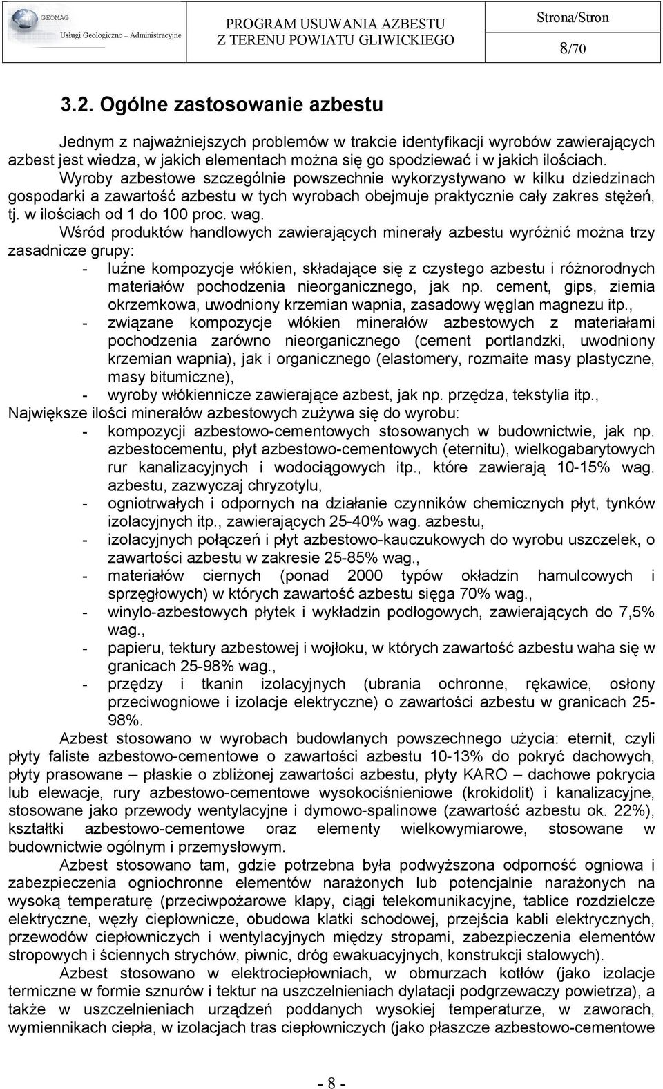 Wyroby azbestowe szczególnie powszechnie wykorzystywano w kilku dziedzinach gospodarki a zawartość azbestu w tych wyrobach obejmuje praktycznie cały zakres stężeń, tj. w ilościach od 1 do 100 proc.