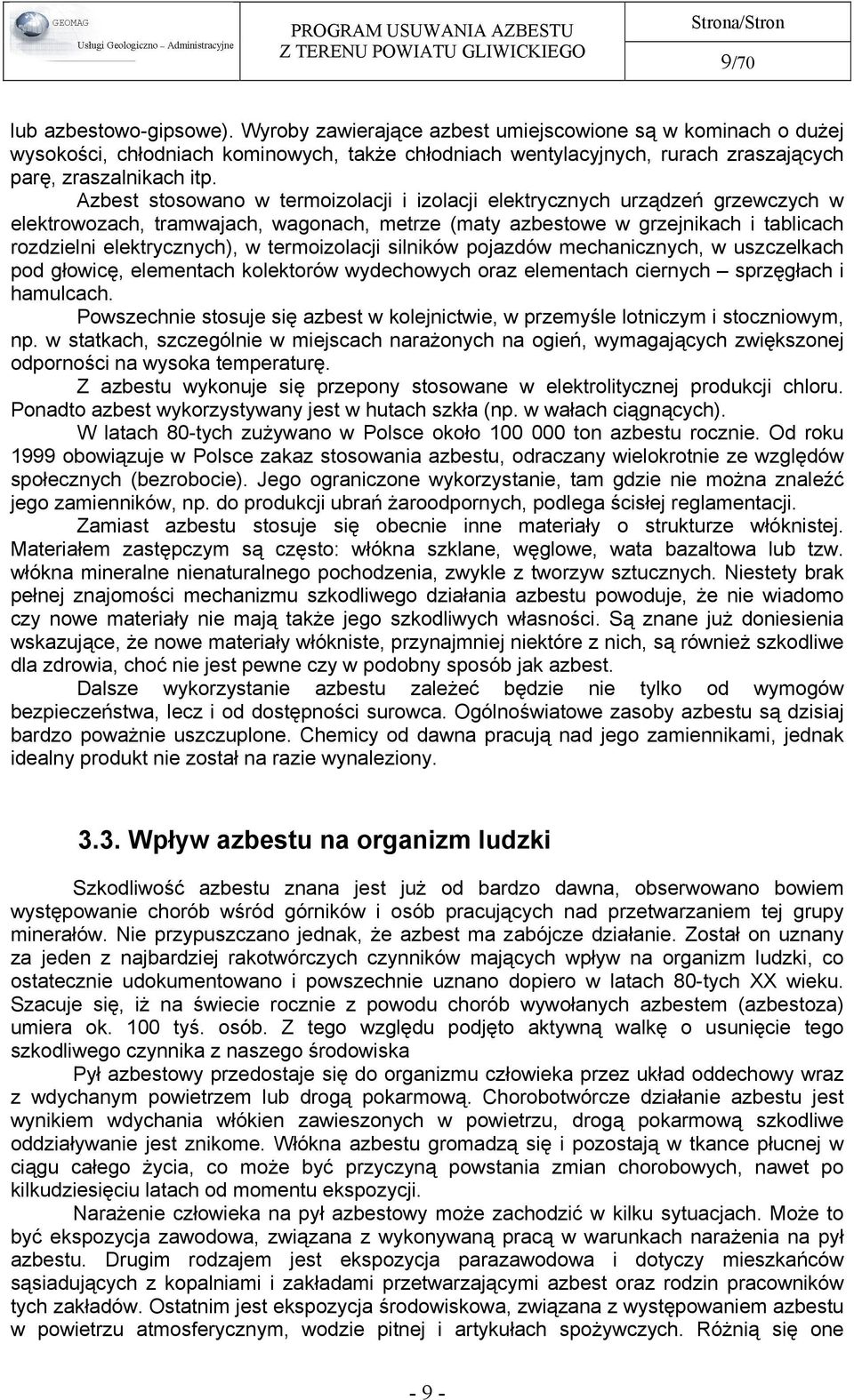 Azbest stosowano w termoizolacji i izolacji elektrycznych urządzeń grzewczych w elektrowozach, tramwajach, wagonach, metrze (maty azbestowe w grzejnikach i tablicach rozdzielni elektrycznych), w