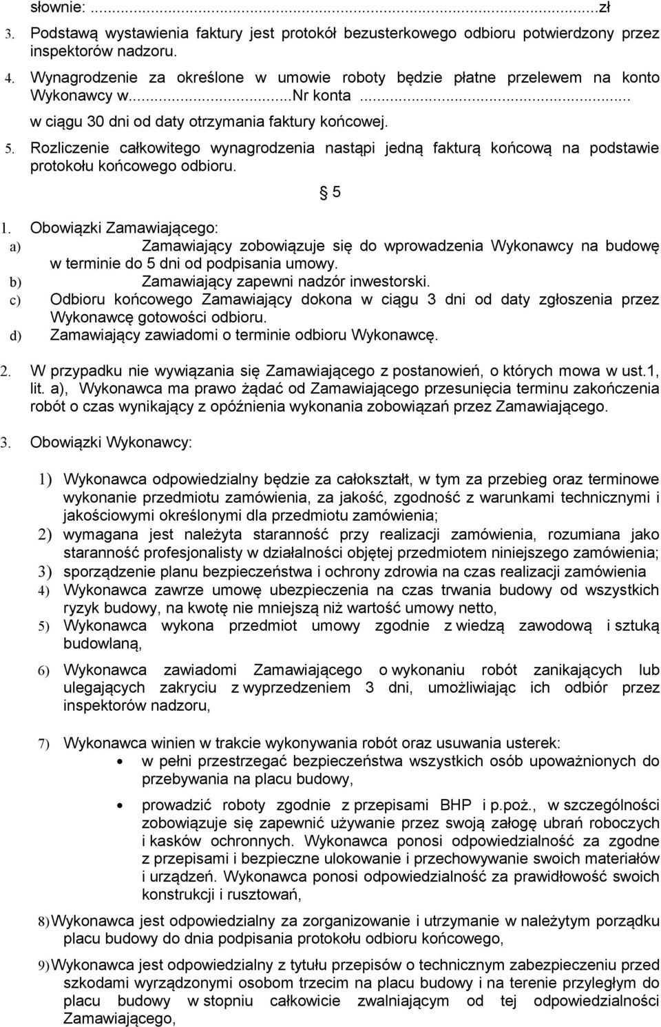 Rozliczenie całkowitego wynagrodzenia nastąpi jedną fakturą końcową na podstawie protokołu końcowego odbioru. 5 1.