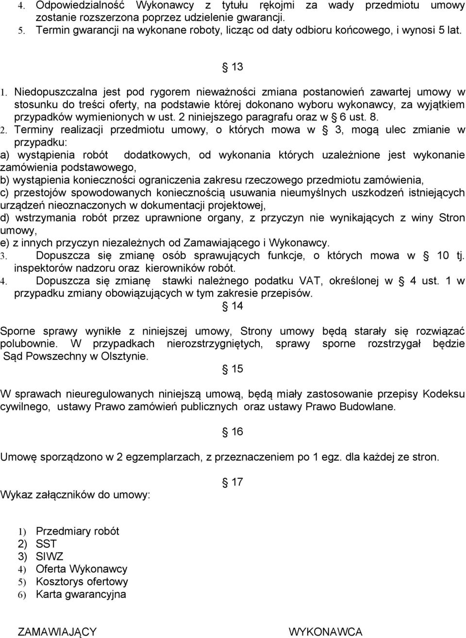 Niedopuszczalna jest pod rygorem nieważności zmiana postanowień zawartej umowy w stosunku do treści oferty, na podstawie której dokonano wyboru wykonawcy, za wyjątkiem przypadków wymienionych w ust.