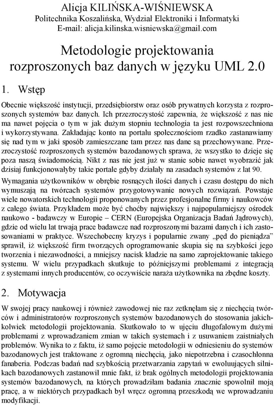 Ich przezroczystość zapewnia, że większość z nas nie ma nawet pojęcia o tym w jak dużym stopniu technologia ta jest rozpowszechniona i wykorzystywana.