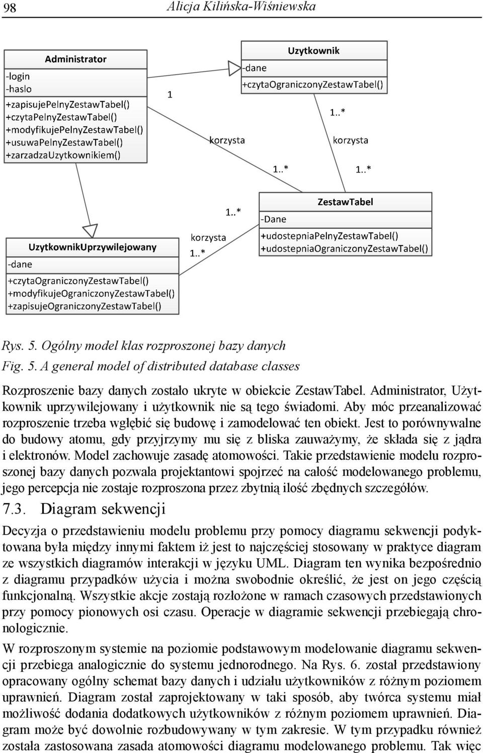 Jest to porównywalne do budowy atomu, gdy przyjrzymy mu się z bliska zauważymy, że składa się z jądra i elektronów. Model zachowuje zasadę atomowości.