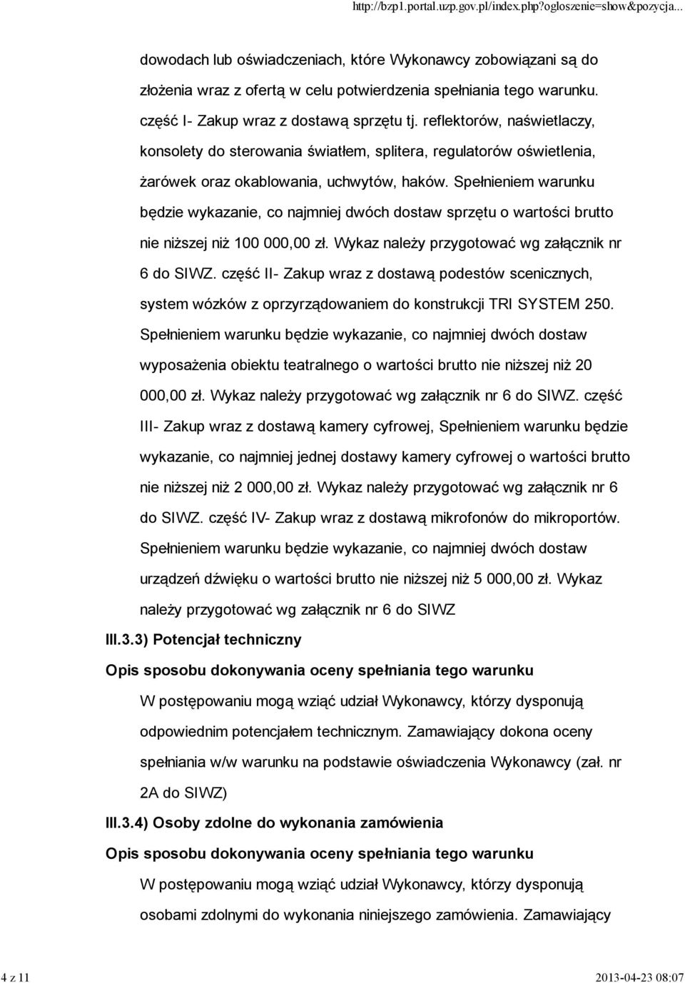 Spełnieniem warunku będzie wykazanie, co najmniej dwóch dostaw sprzętu o wartości brutto nie niższej niż 100 000,00 zł. Wykaz należy przygotować wg załącznik nr 6 do SIWZ.