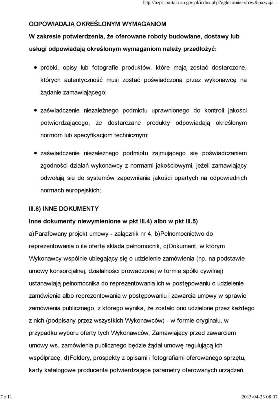 potwierdzającego, że dostarczane produkty odpowiadają określonym normom lub specyfikacjom technicznym; zaświadczenie niezależnego podmiotu zajmującego się poświadczaniem zgodności działań wykonawcy z