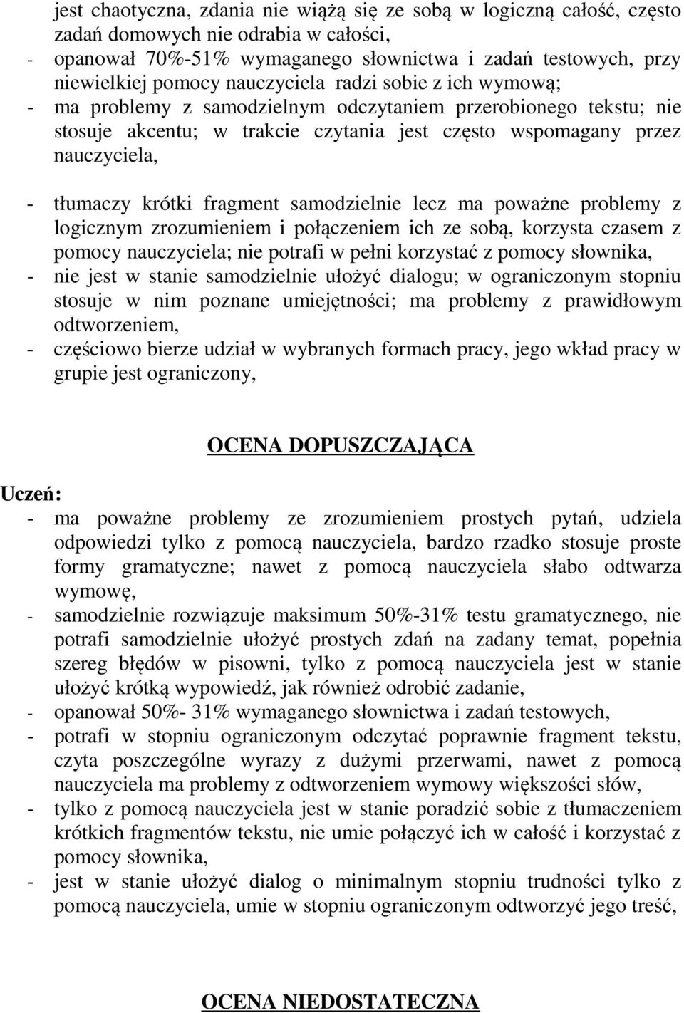 krótki fragment samodzielnie lecz ma poważne problemy z logicznym zrozumieniem i połączeniem ich ze sobą, korzysta czasem z pomocy nauczyciela; nie potrafi w pełni korzystać z pomocy słownika, - nie