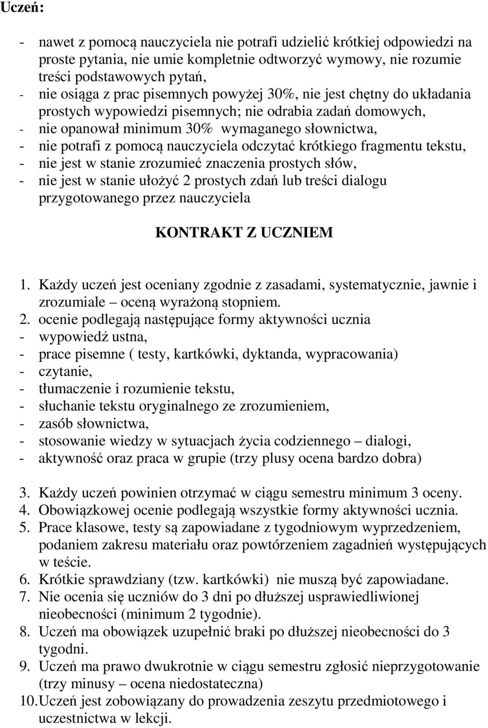 krótkiego fragmentu tekstu, - nie jest w stanie zrozumieć znaczenia prostych słów, - nie jest w stanie ułożyć 2 prostych zdań lub treści dialogu przygotowanego przez nauczyciela KONTRAKT Z UCZNIEM.