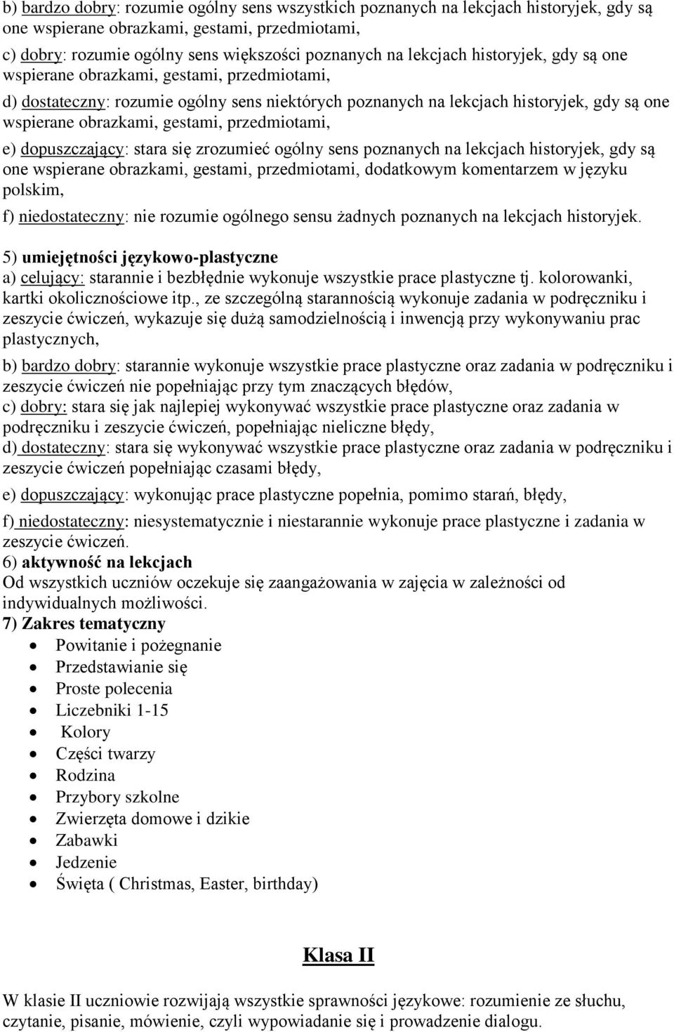 przedmiotami, e) dopuszczający: stara się zrozumieć ogólny sens poznanych na lekcjach historyjek, gdy są one wspierane obrazkami, gestami, przedmiotami, dodatkowym komentarzem w języku polskim, f)