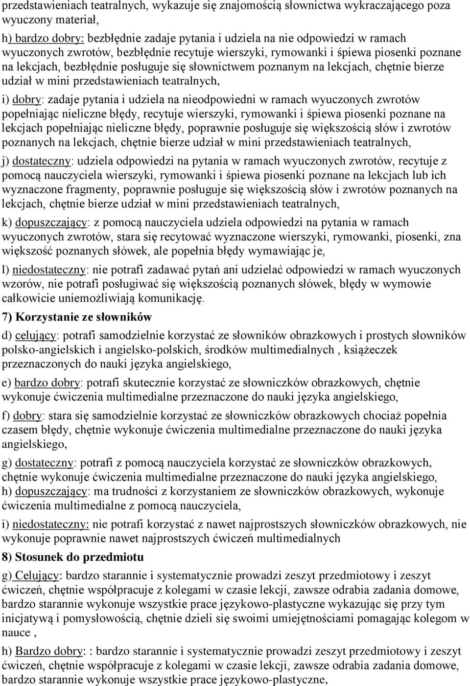 teatralnych, i) dobry: zadaje pytania i udziela na nieodpowiedni w ramach wyuczonych zwrotów popełniając nieliczne błędy, recytuje wierszyki, rymowanki i śpiewa piosenki poznane na lekcjach