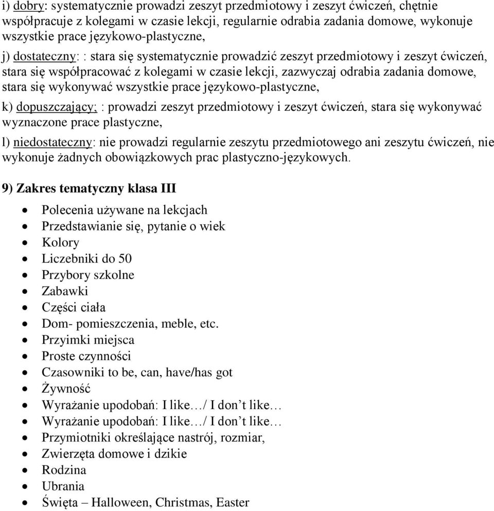 stara się wykonywać wszystkie prace językowo-plastyczne, k) dopuszczający; : prowadzi zeszyt przedmiotowy i zeszyt ćwiczeń, stara się wykonywać wyznaczone prace plastyczne, l) niedostateczny: nie