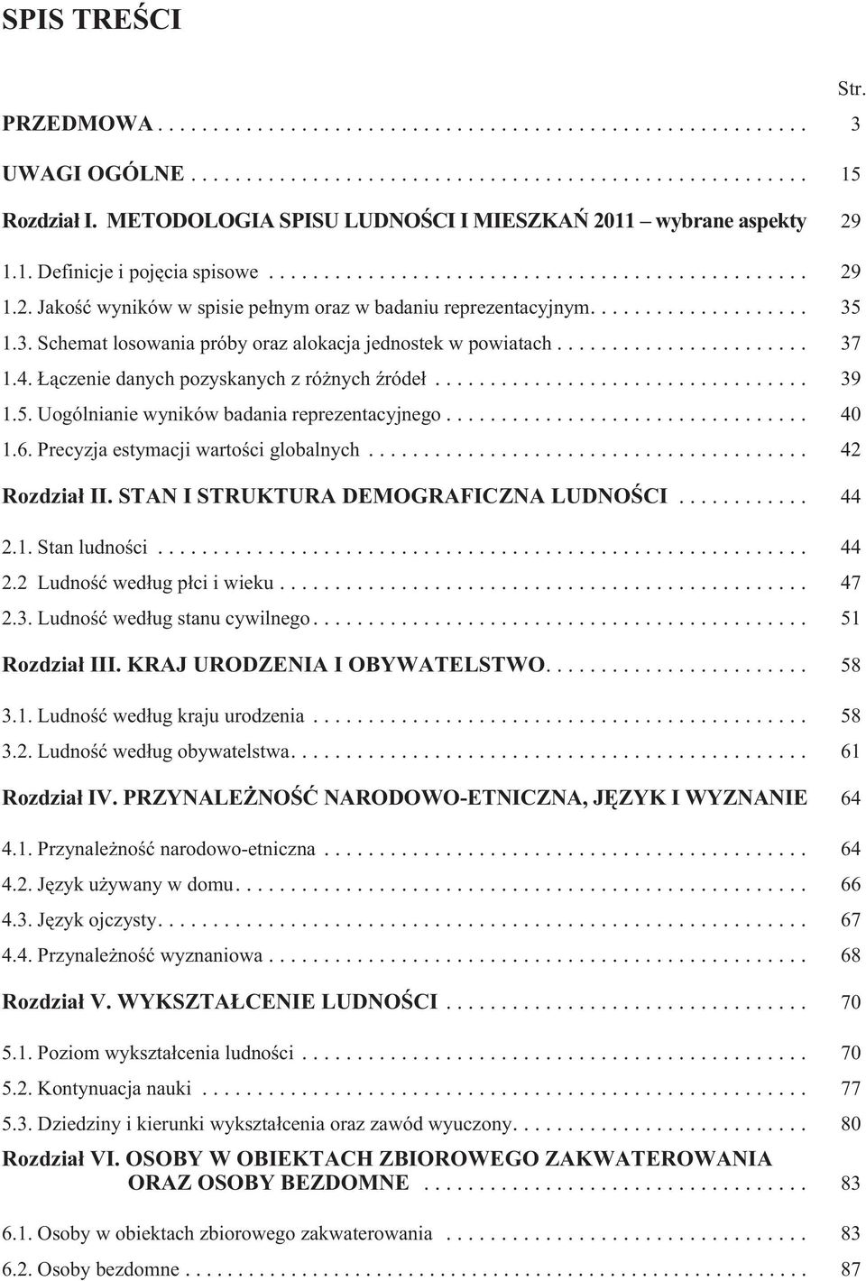 Precyzja estymacji wartoœci globalnych... 42 Rozdzia³ II. STAN I STRUKTURA DEMOGRAFICZNA LUDNOŒCI... 44 2.1. Stan ludnoœci... 44 2.2 Ludnoœæ wed³ug p³ci i wieku... 47 2.3.