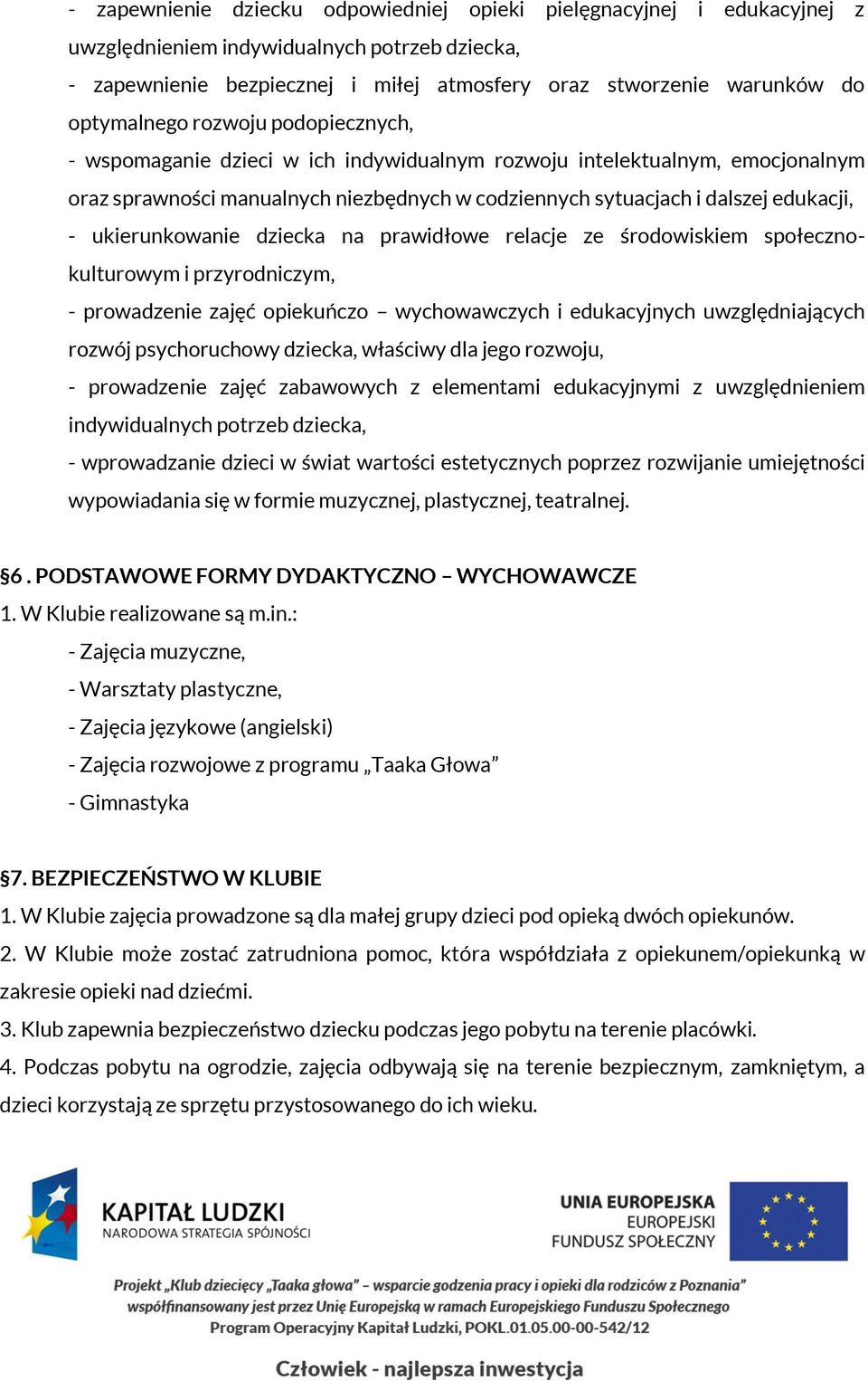 ukierunkowanie dziecka na prawidłowe relacje ze środowiskiem społecznokulturowym i przyrodniczym, - prowadzenie zajęć opiekuńczo wychowawczych i edukacyjnych uwzględniających rozwój psychoruchowy