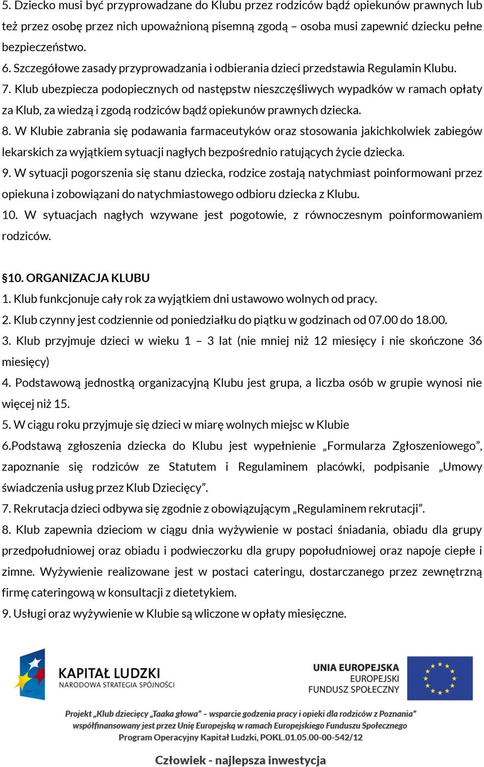 Klub ubezpiecza podopiecznych od następstw nieszczęśliwych wypadków w ramach opłaty za Klub, za wiedzą i zgodą rodziców bądź opiekunów prawnych dziecka. 8.