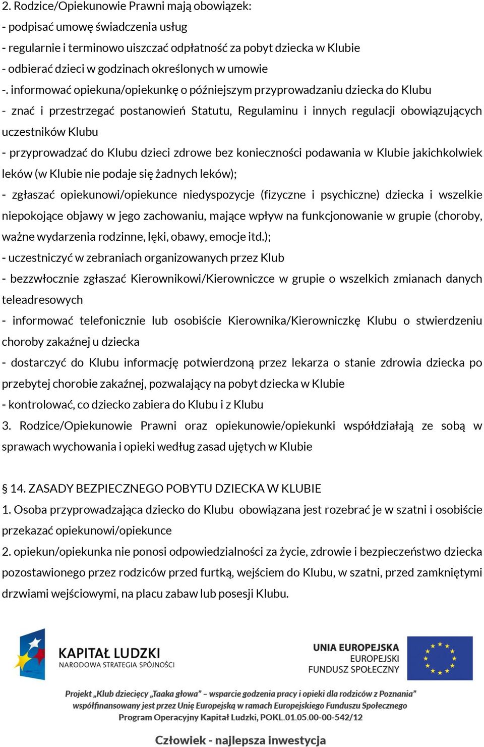 informować opiekuna/opiekunkę o późniejszym przyprowadzaniu dziecka do Klubu - znać i przestrzegać postanowień Statutu, Regulaminu i innych regulacji obowiązujących uczestników Klubu - przyprowadzać