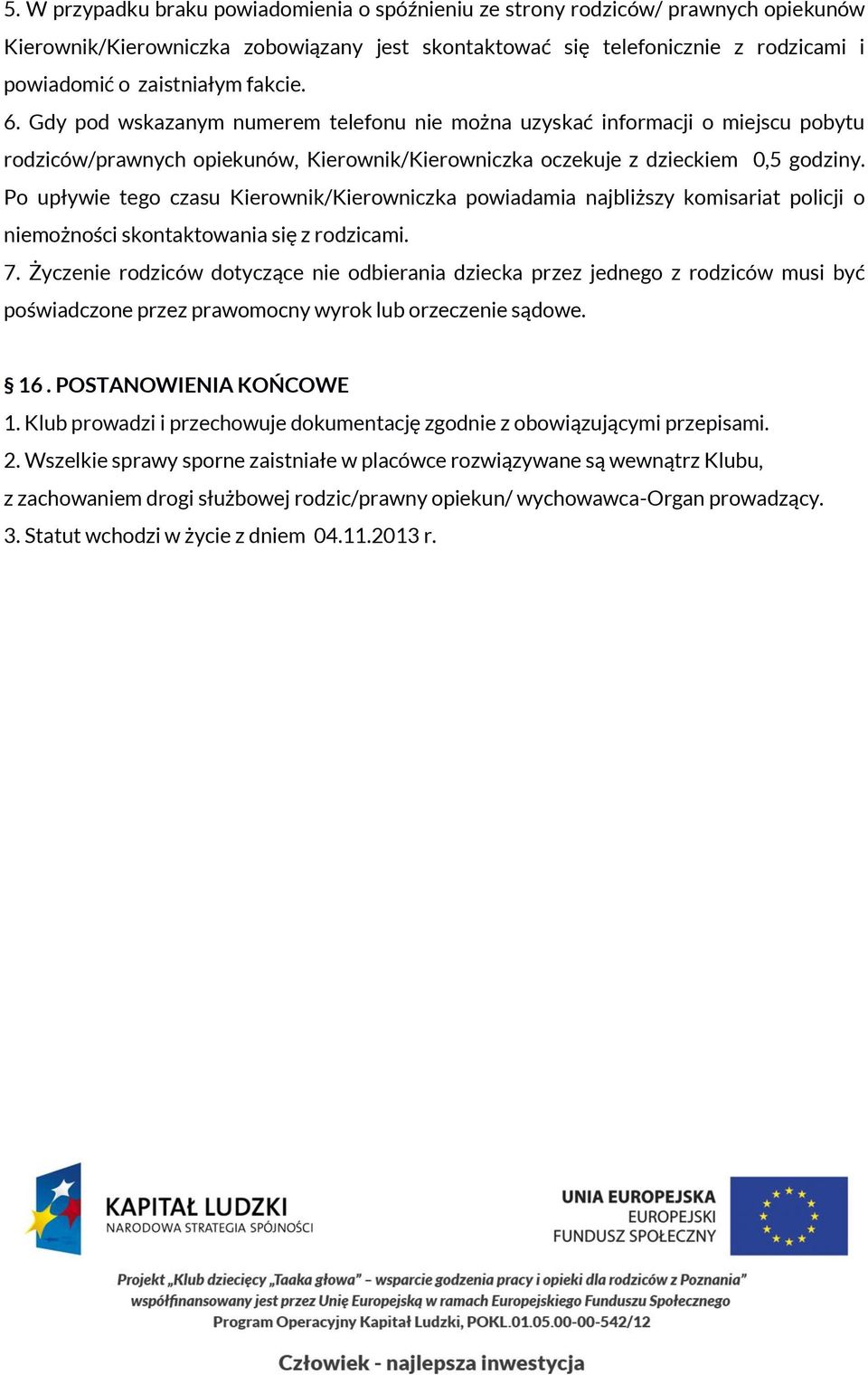 Po upływie tego czasu Kierownik/Kierowniczka powiadamia najbliższy komisariat policji o niemożności skontaktowania się z rodzicami. 7.