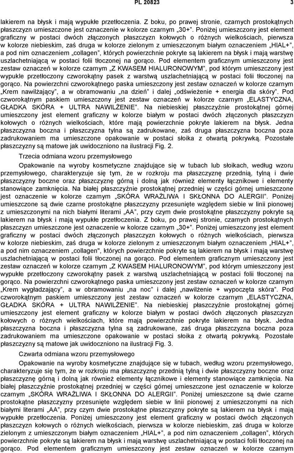 oznaczeniem HIAL+, a pod nim oznaczeniem collagen, których powierzchnie pokryte są lakierem na błysk i mają warstwę uszlachetniającą w postaci folii tłoczonej na gorąco.