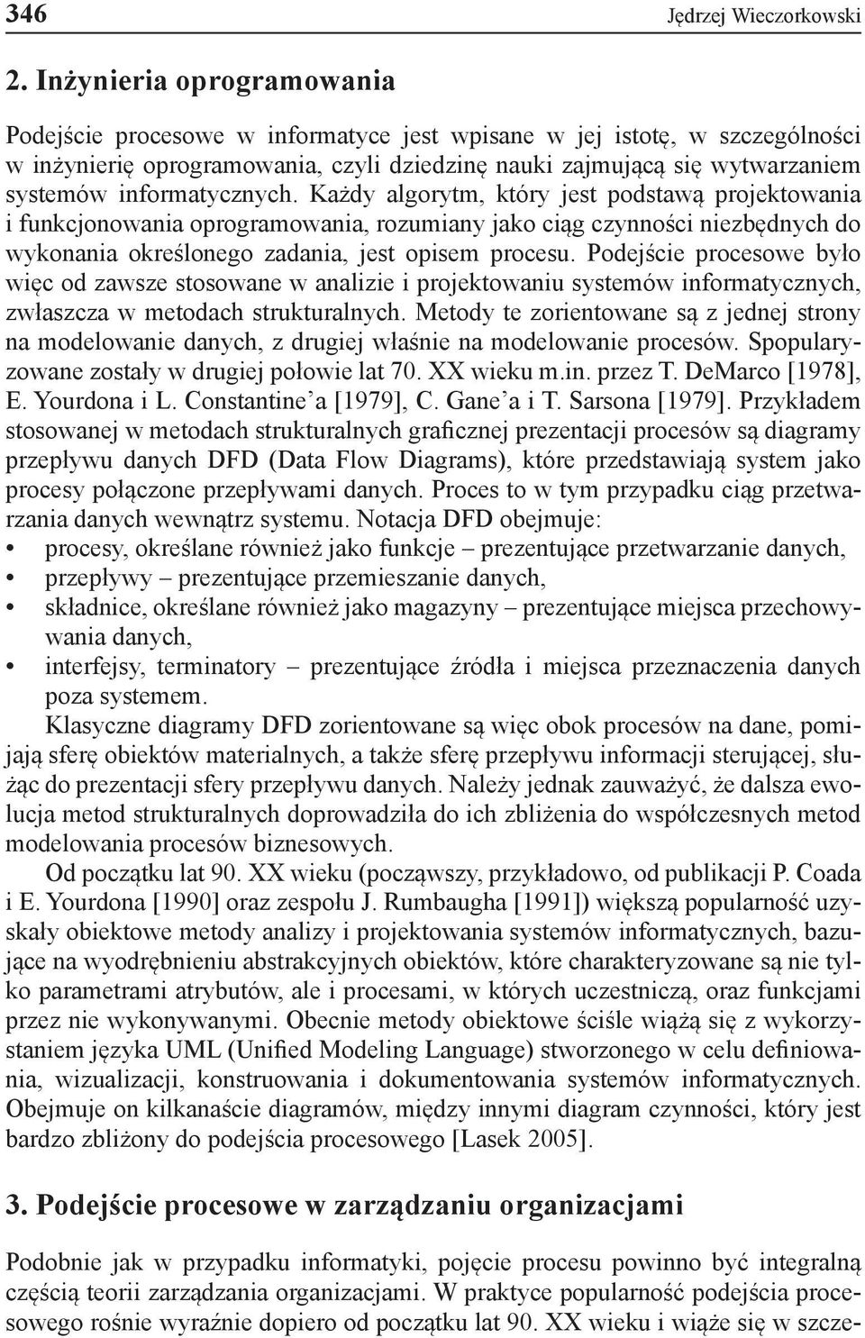 informatycznych. Każdy algorytm, który jest podstawą projektowania i funkcjonowania oprogramowania, rozumiany jako ciąg czynności niezbędnych do wykonania określonego zadania, jest opisem procesu.