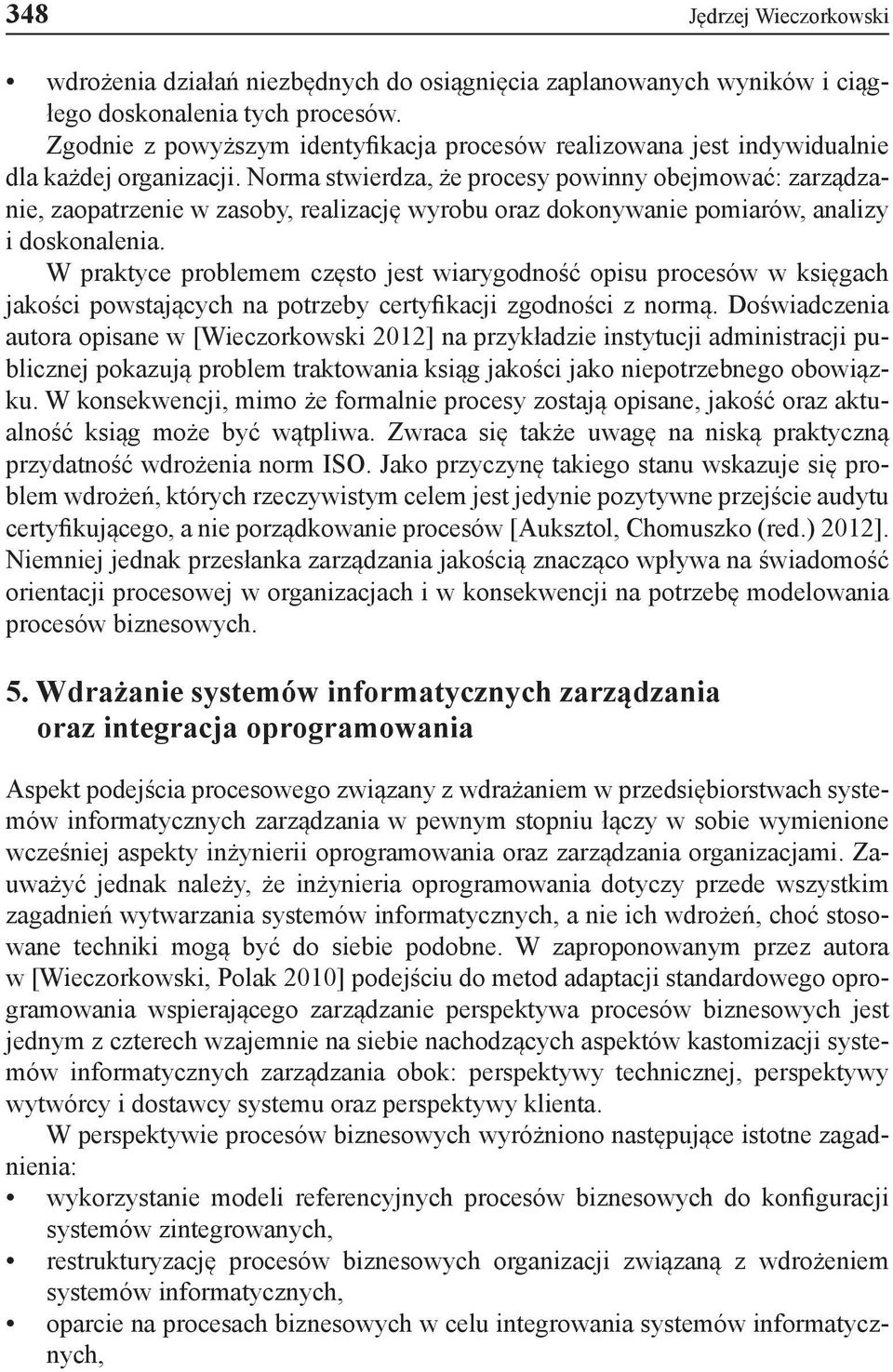 Norma stwierdza, że procesy powinny obejmować: zarządzanie, zaopatrzenie w zasoby, realizację wyrobu oraz dokonywanie pomiarów, analizy i doskonalenia.