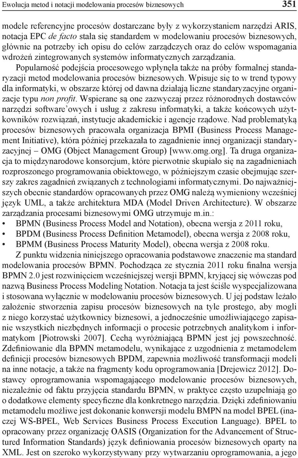 Popularność podejścia procesowego wpłynęła także na próby formalnej standaryzacji metod modelowania procesów biznesowych.