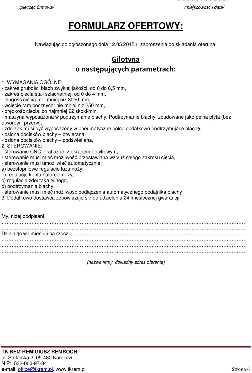 wcięcie ram bocznych: nie mniej niż 250 mm, - prędkość ciecia: co najmniej 22 skoki/min, - maszyna wyposażona w podtrzymanie blachy.